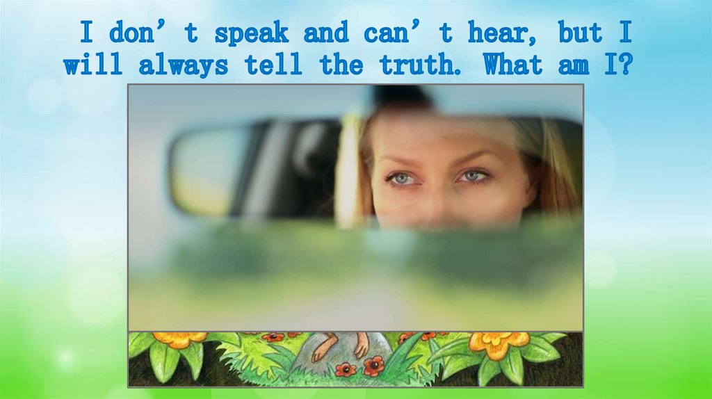 I don’t speak and can’t hear, but I will always tell the truth. What am I? 