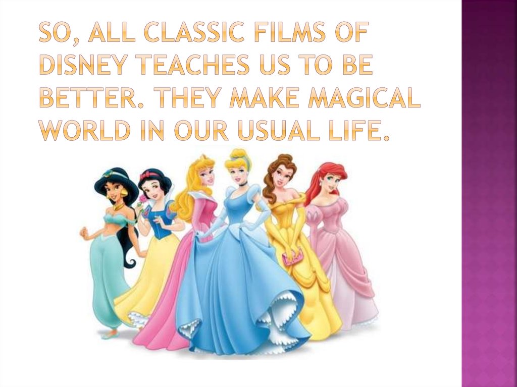 So, all classic films of Disney teaches us to be better. They make magical world in our usual life.