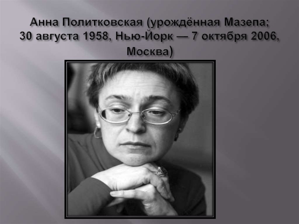   Анна Политковская (урождённая Мазепа; 30 августа 1958, Нью-Йорк — 7 октября 2006, Москва)