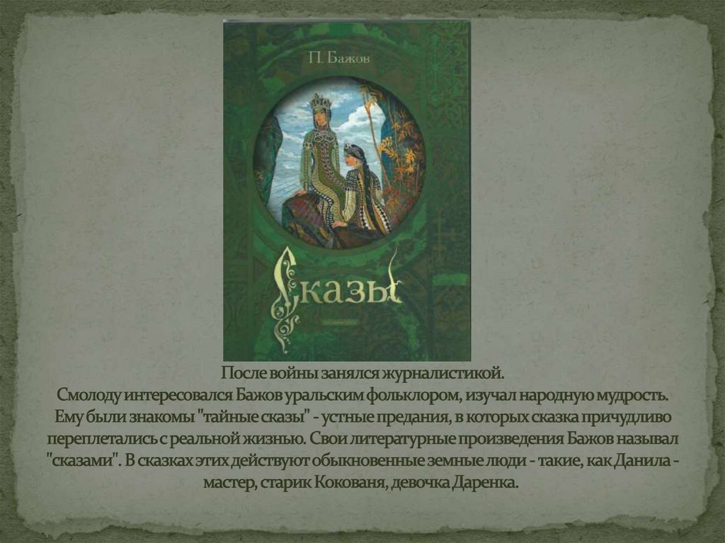 После войны занялся журналистикой.  Смолоду интересовался Бажов уральским фольклором, изучал народную мудрость. Ему были