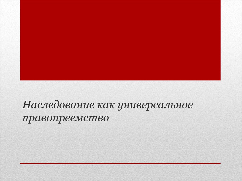 Понятие наследства. Наследование в порядке универсального правопреемства. Наследственное правопреемство. Наследование в порядке универсального правопреемства. Наследование в порядке универсального правопреемства.