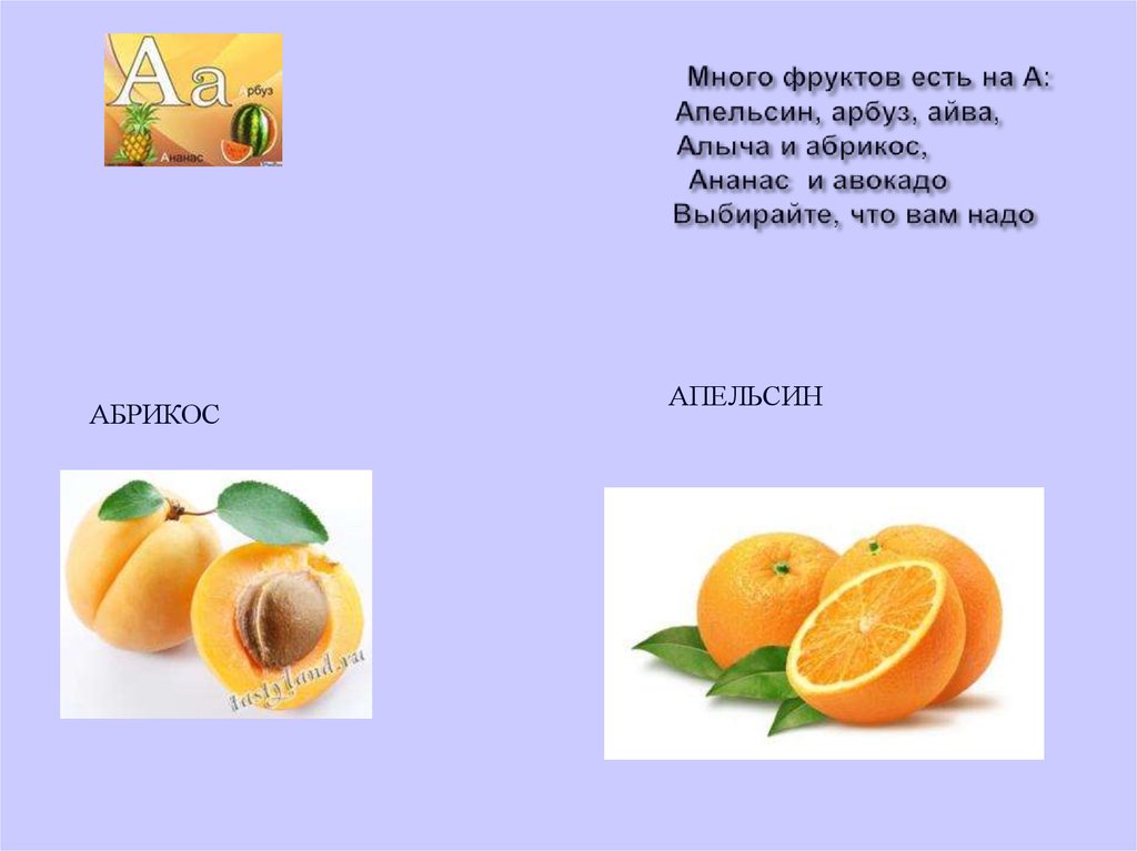 Много фруктов есть на А: Апельсин, арбуз, айва, Алыча и абрикос, Ананас и авокадо Выбирайте, что вам надо