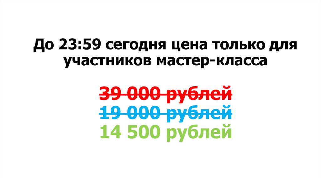 До 23:59 сегодня цена только для участников мастер-класса 39 000 рублей 19 000 рублей 14 500 рублей