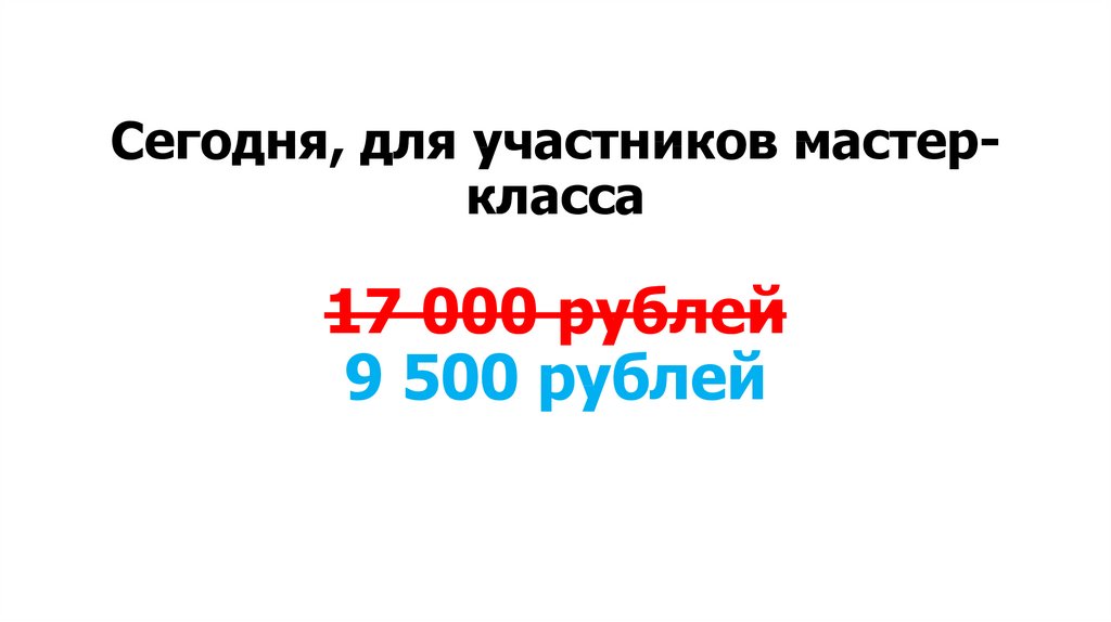 Сегодня, для участников мастер-класса 17 000 рублей 9 500 рублей