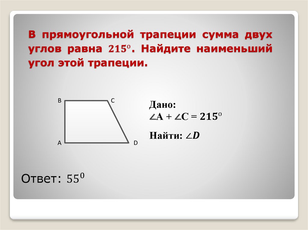 В прямоугольной трапеции сумма двух углов равна 〖215〗^о. Найдите наименьший угол этой трапеции.