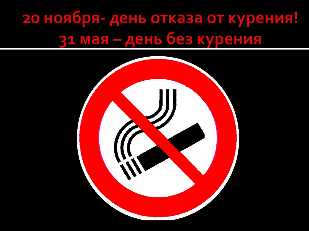 20 ноября- день отказа от курения! 31 мая – день без курения