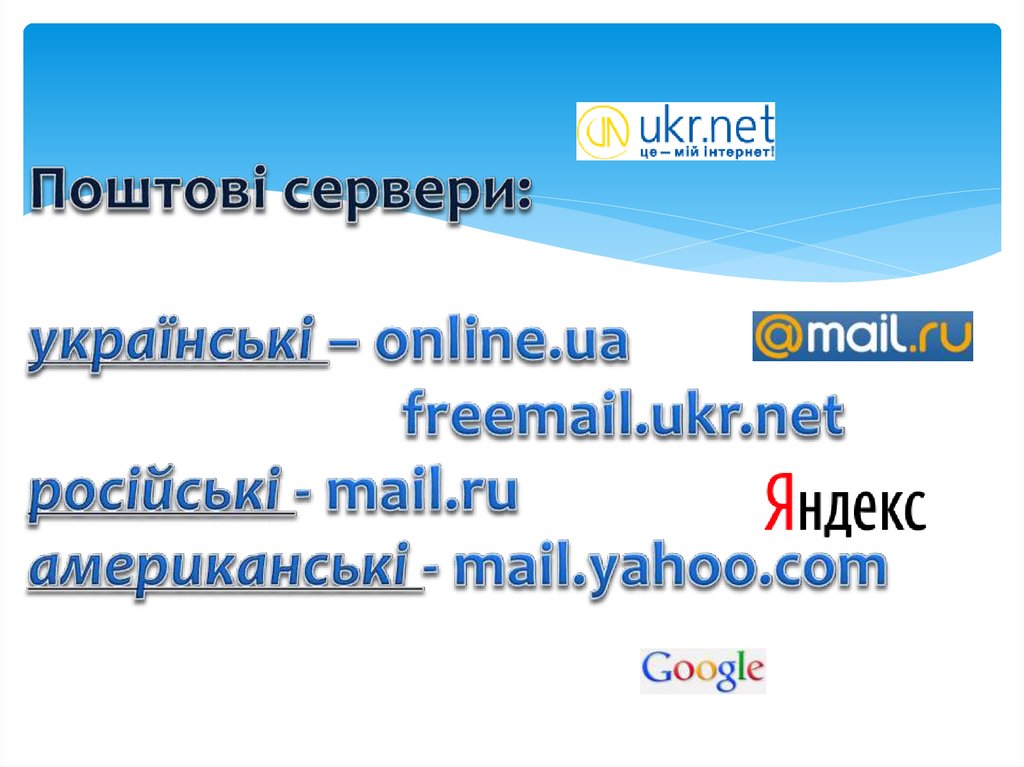 Поштові сервери: українські – online.ua freemail.ukr.net російські - mail.ru американські - mail.yahoo.com