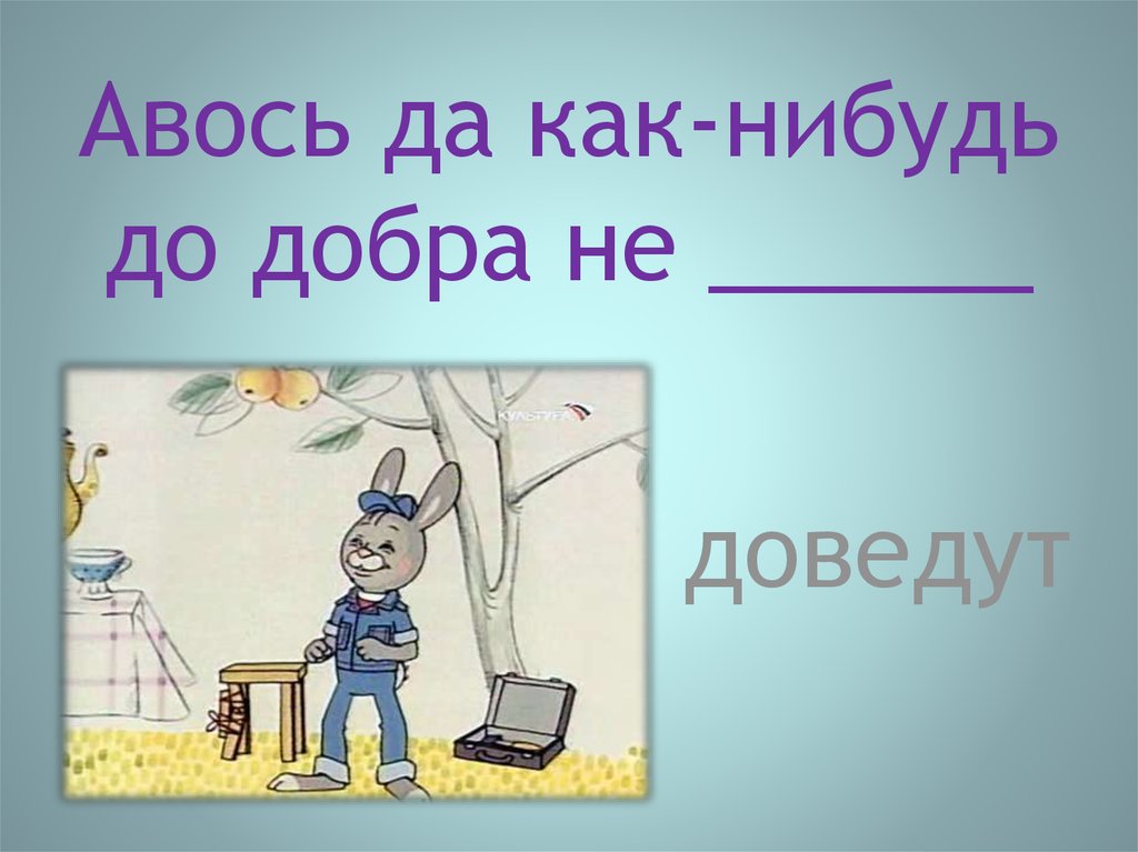 Авось. Авось да как-нибудь до добра не доведут. Авось как нибудь до добра не доведут смысл пословицы. Авось да небось. Пословица Авось да как нибудь до добра не доведут.