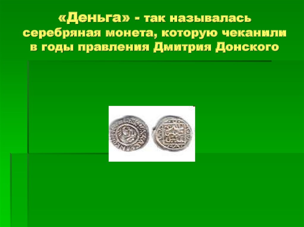 «Деньга» - так называлась серебряная монета, которую чеканили в годы правления Дмитрия Донского