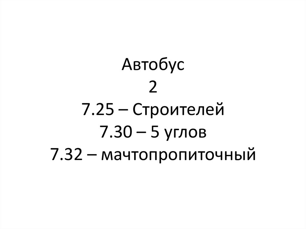 Автобус 2 7.25 – Строителей 7.30 – 5 углов 7.32 – мачтопропиточный