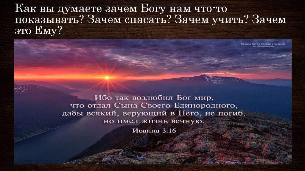 Как вы думаете зачем Богу нам что-то показывать? Зачем спасать? Зачем учить? Зачем это Ему?
