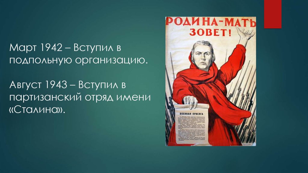 Март 1942 – Вступил в подпольную организацию. Август 1943 – Вступил в партизанский отряд имени «Сталина».