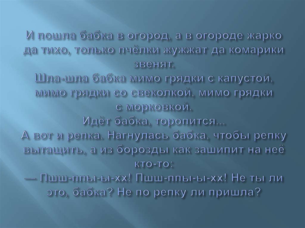 И пошла бабка в огород, а в огороде жарко да тихо, только пчёлки жужжат да комарики звенят. Шла-шла бабка мимо грядки