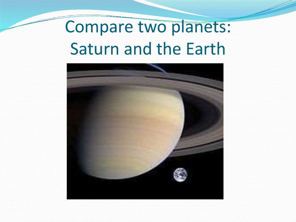 Compare two planets: Saturn and the Earth