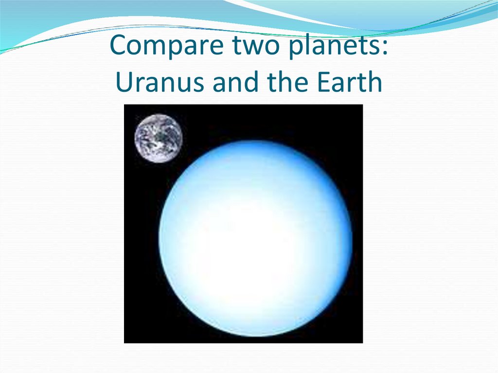 Compare two planets: Uranus and the Earth