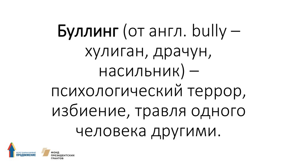 Буллинг (от англ. bully – хулиган, драчун, насильник) – психологический террор, избиение, травля одного человека другими.