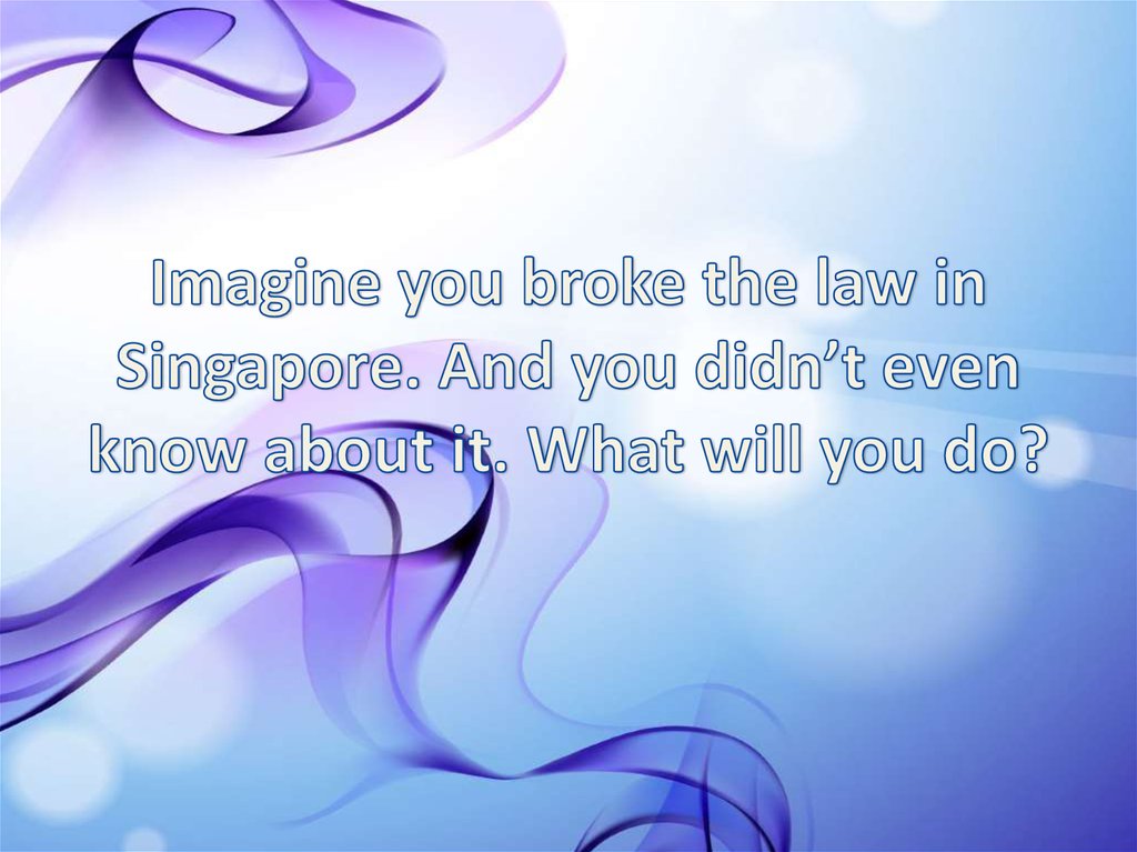 Imagine you broke the law in Singapore. And you didn’t even know about it. What will you do?