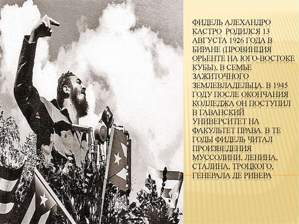 фидель Алехандро Кастро родился 13 августа 1926 года в Биране (провинция Орьенте на юго-востоке Кубы), в семье зажиточного