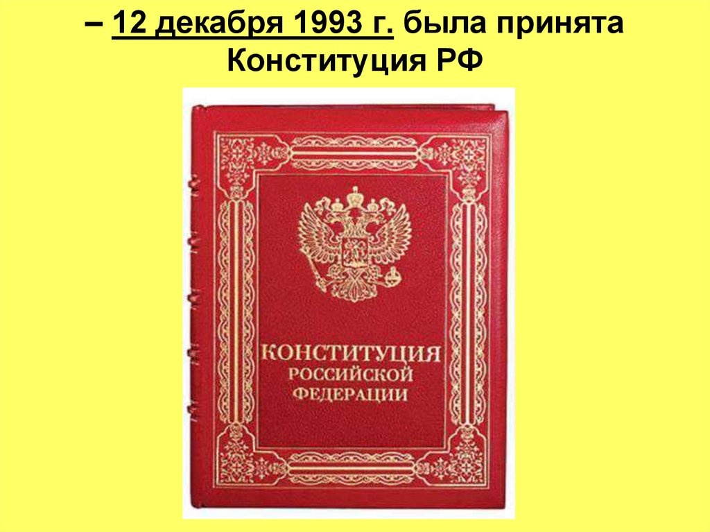 – 12 декабря 1993 г. была принята Конституция РФ