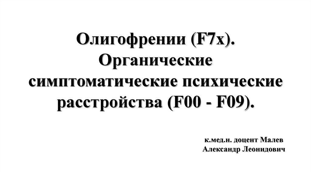 Олигофрении (F7х). Органические симптоматические психические расстройства (F00 - F09).