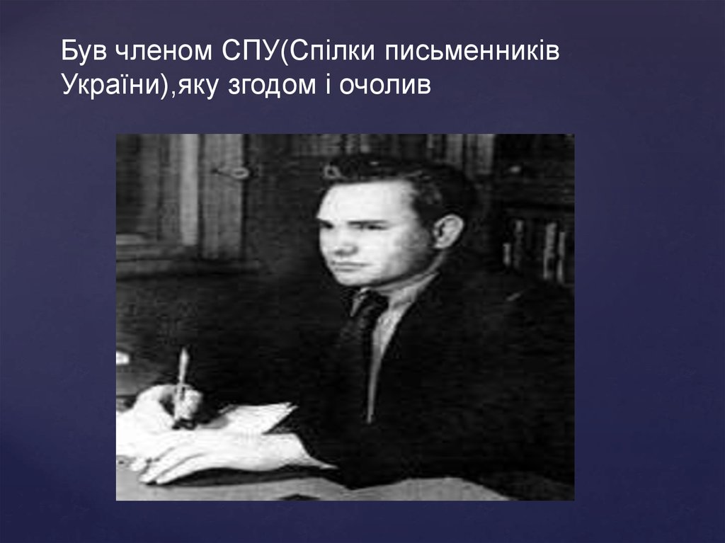 Був членом СПУ(Спілки письменників України),яку згодом і очолив