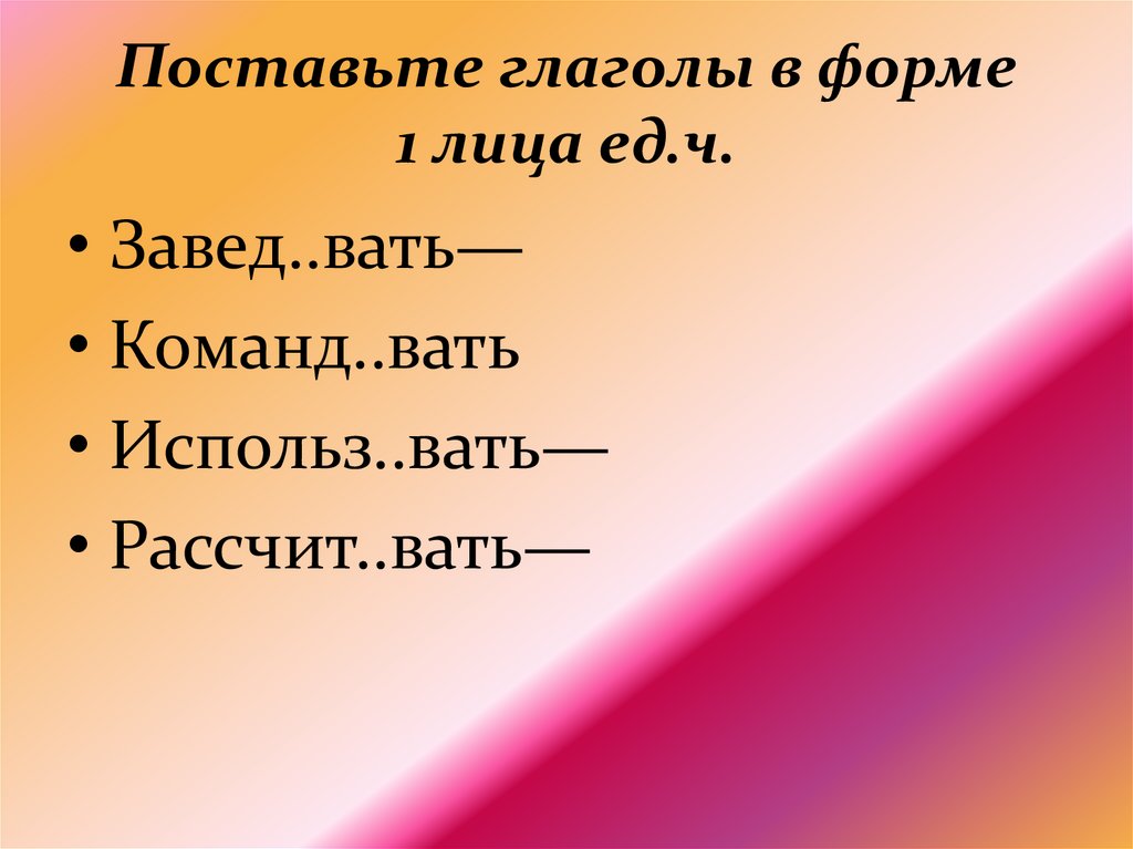 Форма глагола 1 лица единственного числа. Глаголы на вать. Лица глаголов.