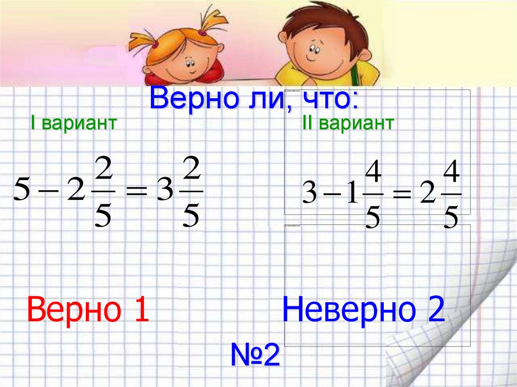 1 вариант что ли. Верно. Все варианты верны.