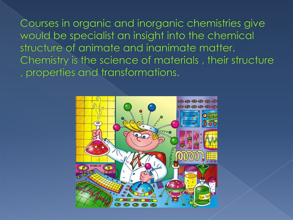 Courses in organic and inorganic chemistries give would be specialist an insight into the chemical structure of animate and