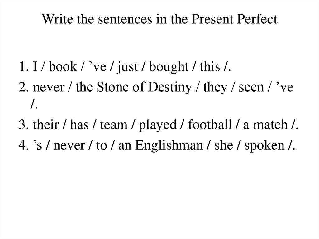 Write the sentences in the Present Perfect