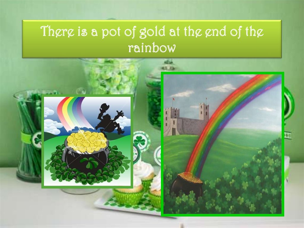 There is a pot of gold at the end of the rainbow