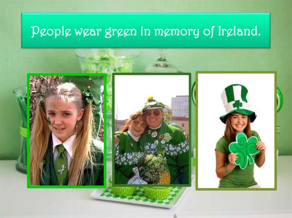 People wear green in memory of Ireland.