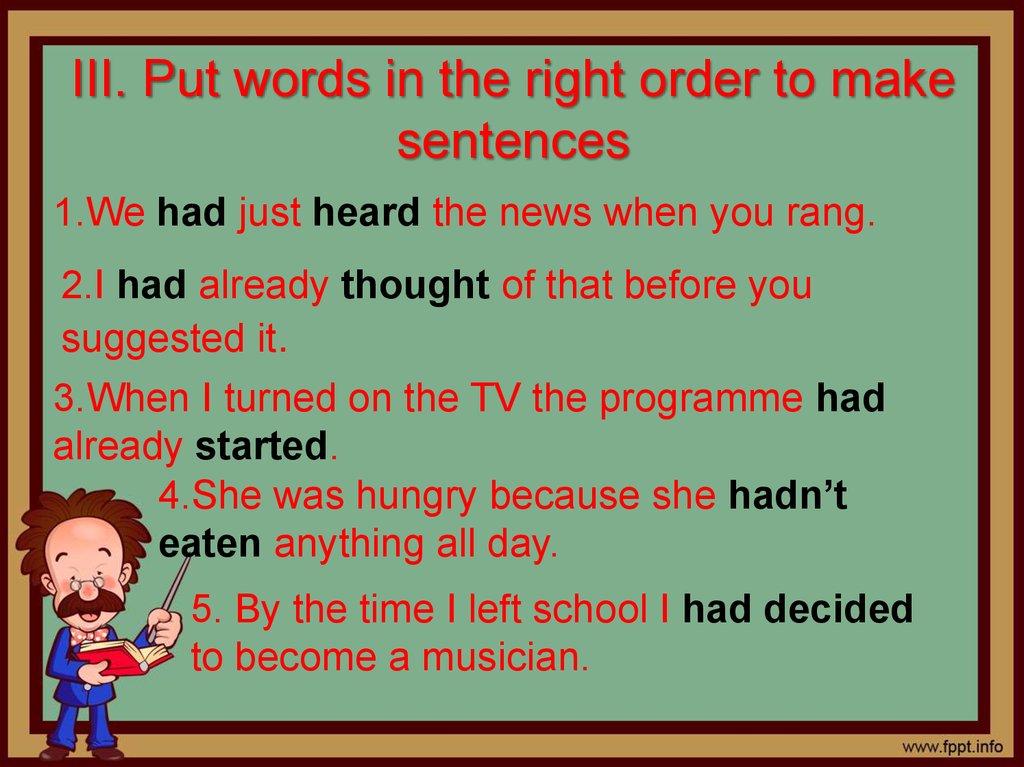 III. Put words in the right order to make sentences
