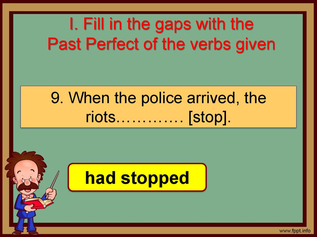 I. Fill in the gaps with the Past Perfect of the verbs given