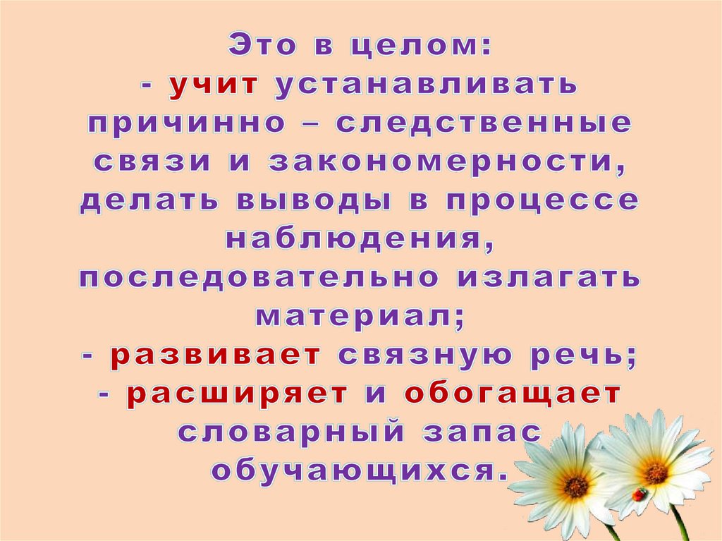 Это в целом: - учит устанавливать причинно – следственные связи и закономерности, делать выводы в процессе наблюдения,