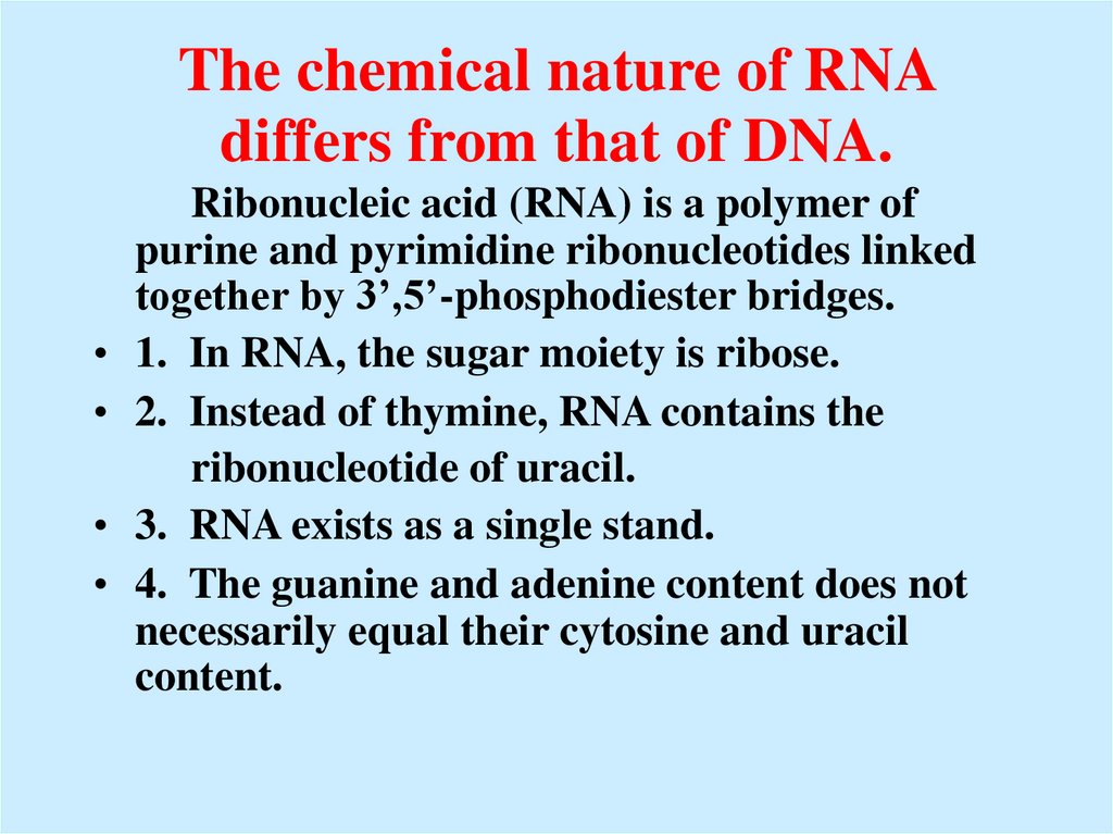 The chemical nature of RNA differs from that of DNA.
