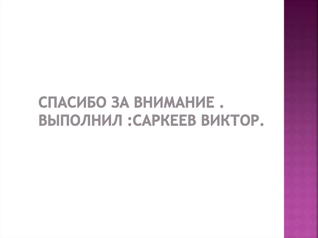 СПАСИБО ЗА ВНИМАНИЕ . выполнил :саркеев виктор.