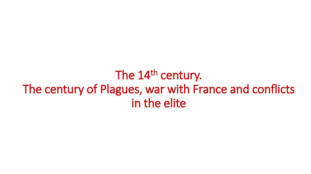 The 14th century. The century of Plagues, war with France and conflicts in the elite