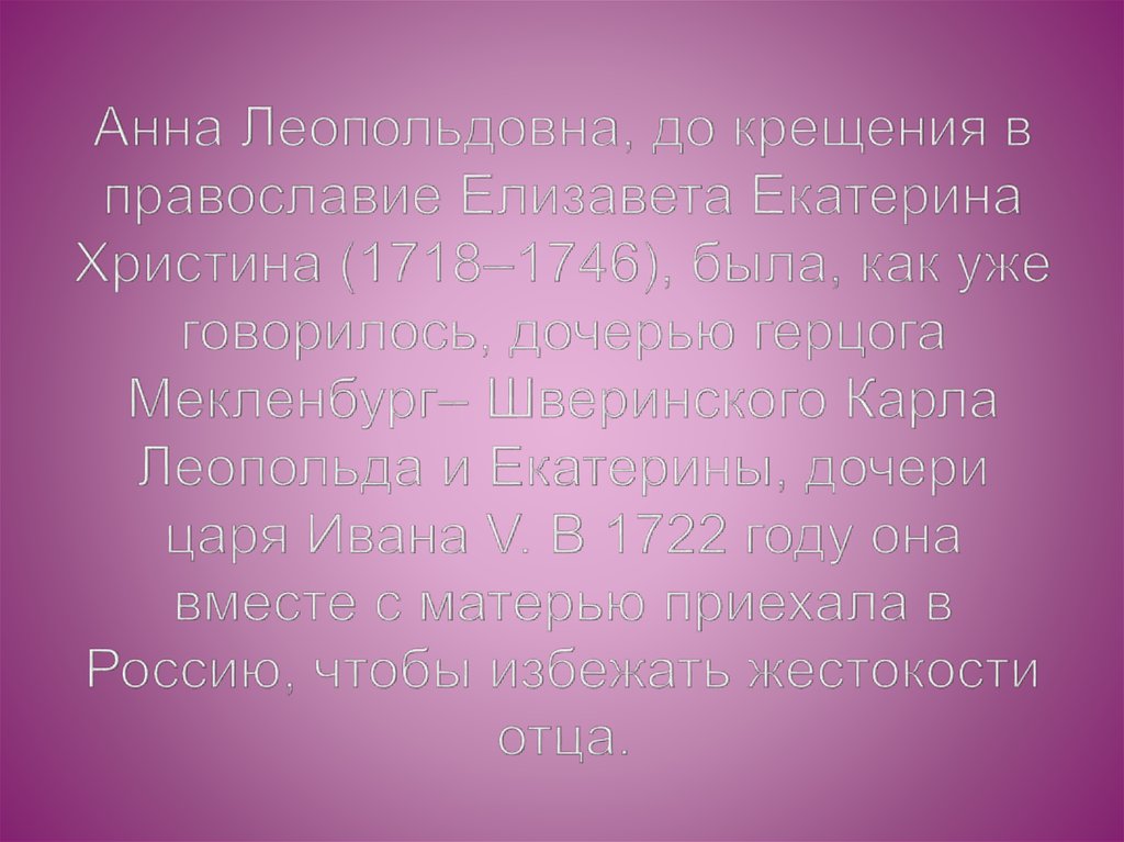 Анна Леопольдовна, до крещения в православие Елизавета Екатерина Христина (1718–1746), была, как уже говорилось, дочерью