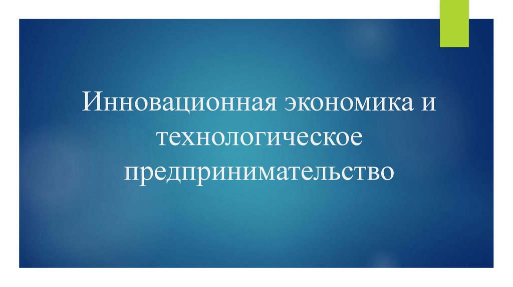 Презентация инновационная экономика и технологическое предпринимательство