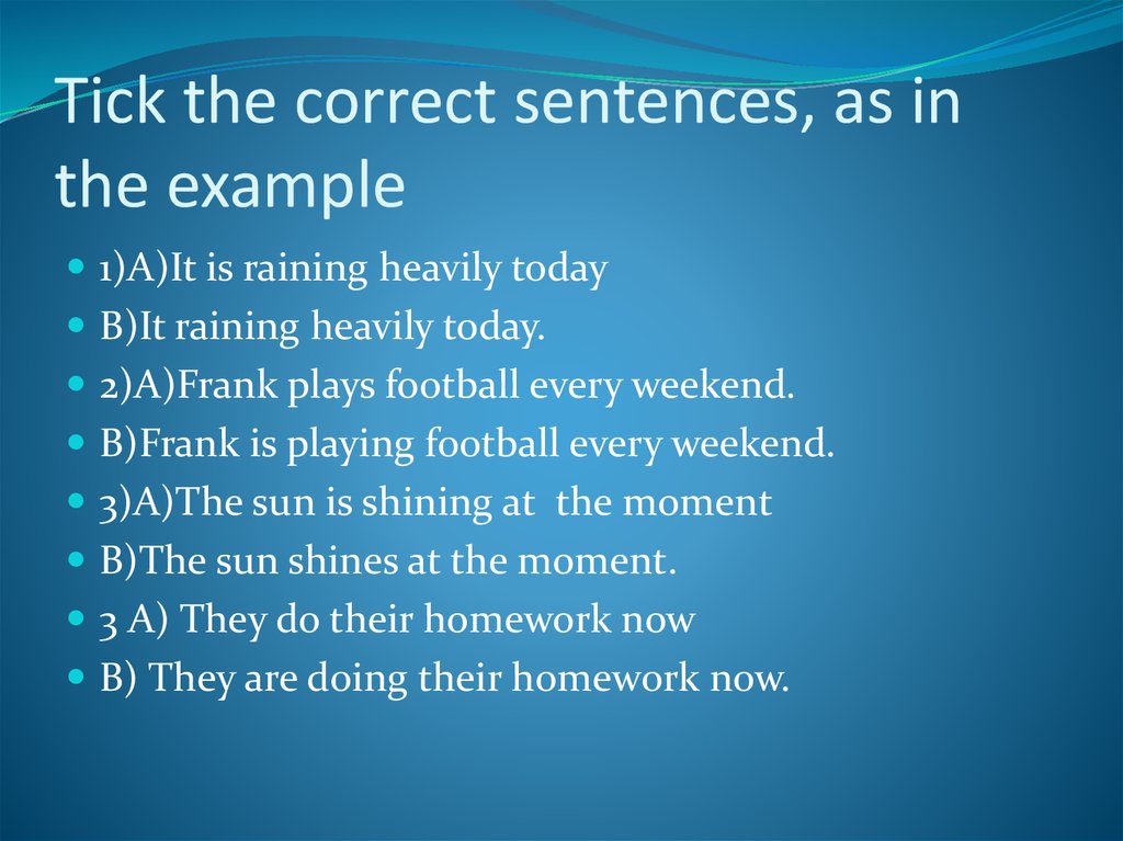 Tick the correct sentences. Correct the sentences. Tick the correct sentences as in the example. Tick right sentence.