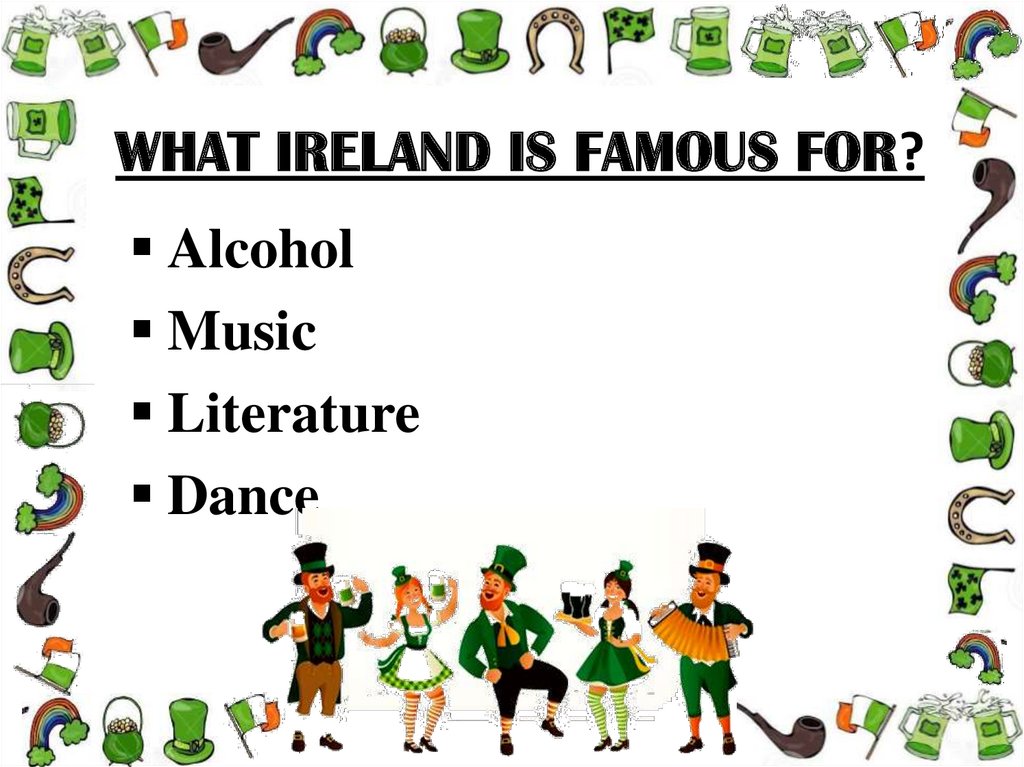 WHAT IRELAND IS FAMOUS FOR?