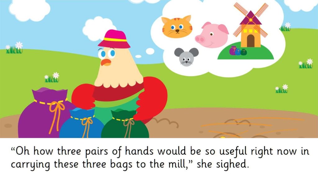 “Oh how three pairs of hands would be so useful right now in carrying these three bags to the mill,” she sighed.