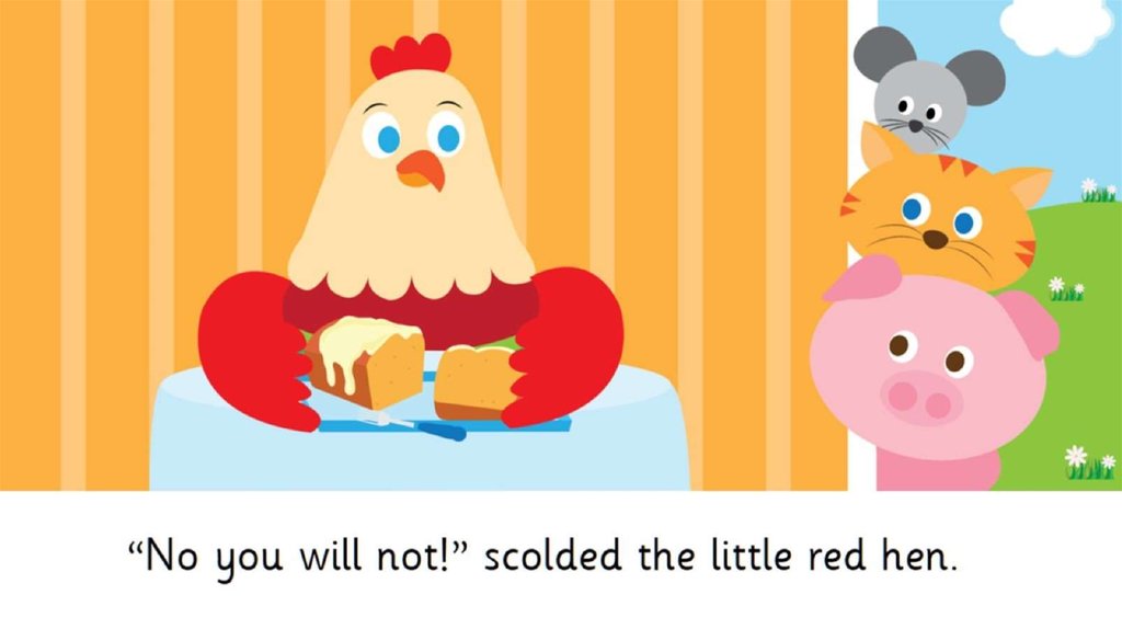 “No you will not!” scolded the little red hen.