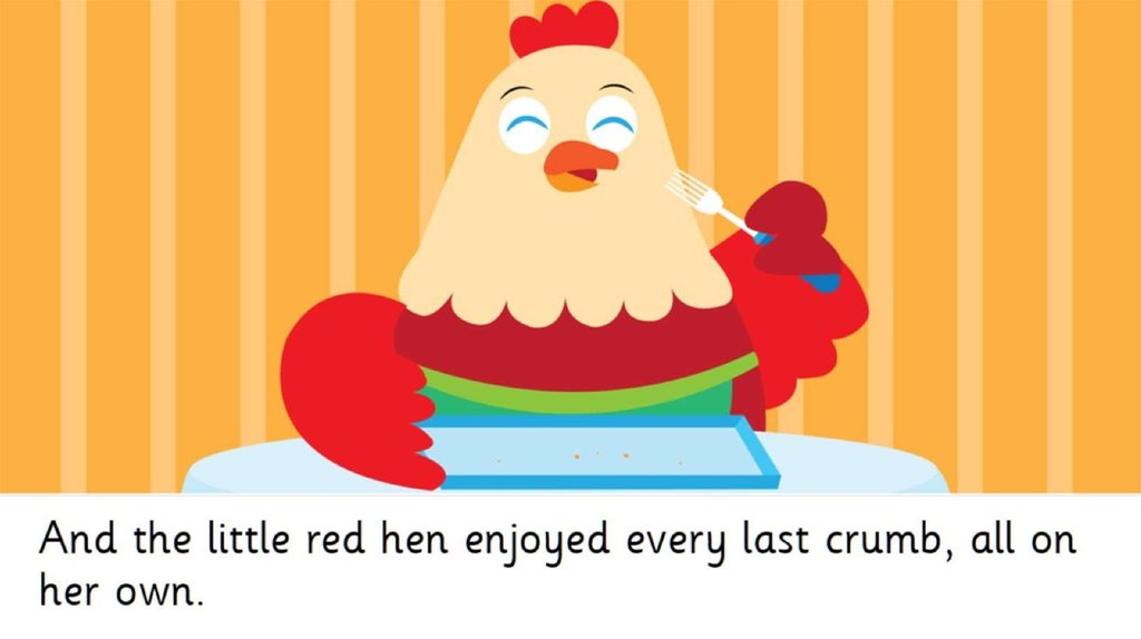 And the little red hen enjoyed every last crumb, all on her own.