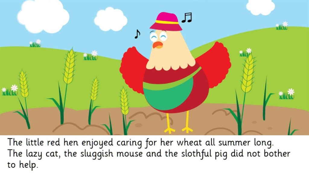 The little red hen enjoyed caring for her wheat all summer long. The lazy cat, the sluggish mouse and the slothful pig did not