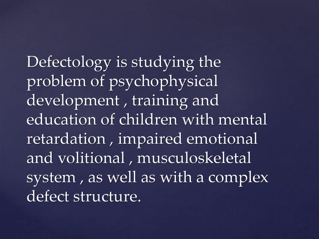 Defectology is studying the problem of psychophysical development , training and education of children with mental retardation