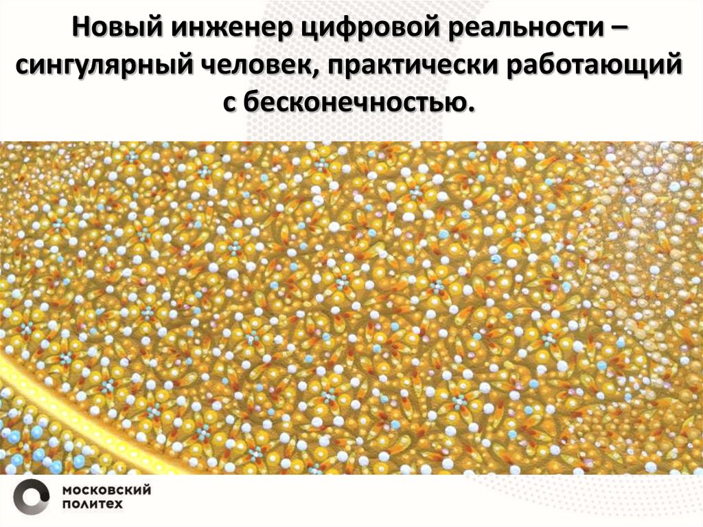 Новый инженер цифровой реальности – сингулярный человек, практически работающий с бесконечностью.