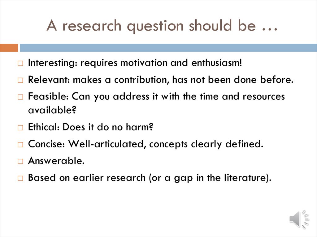 A research question should be …