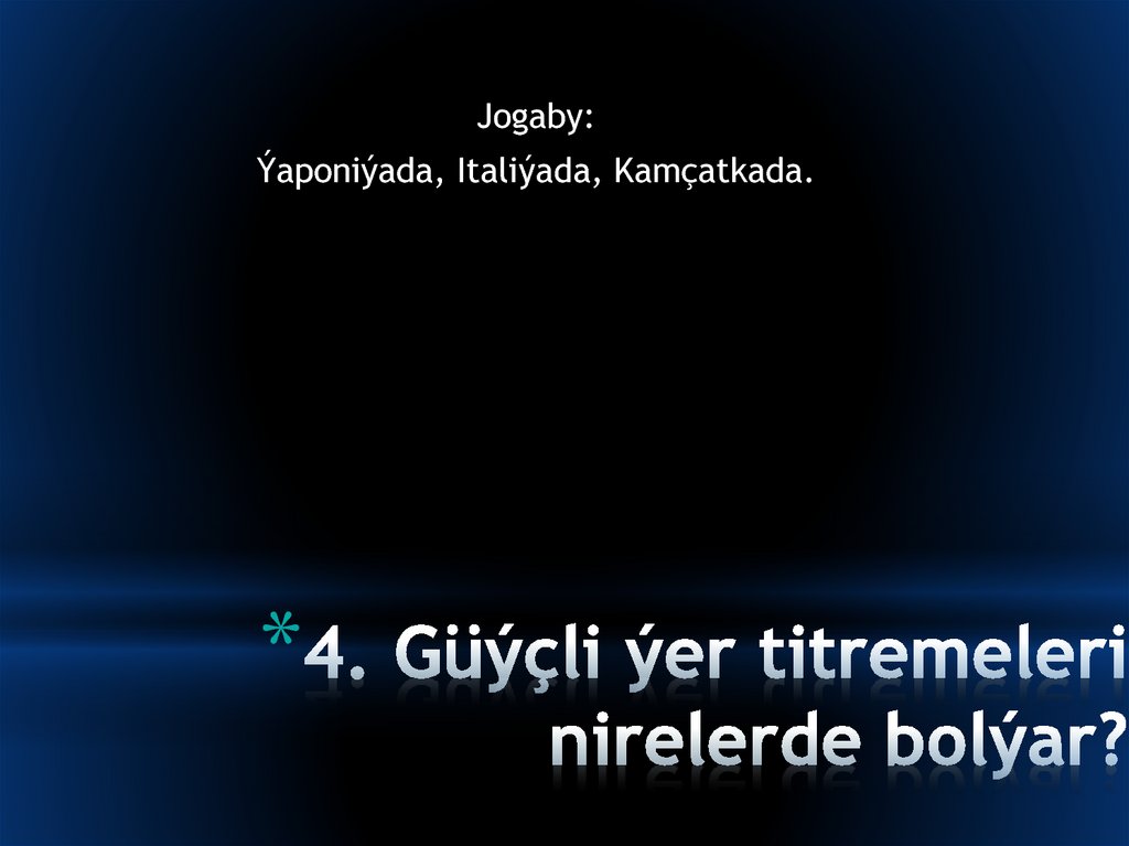 4. Güýçli ýer titremeleri nirelerde bolýar?
