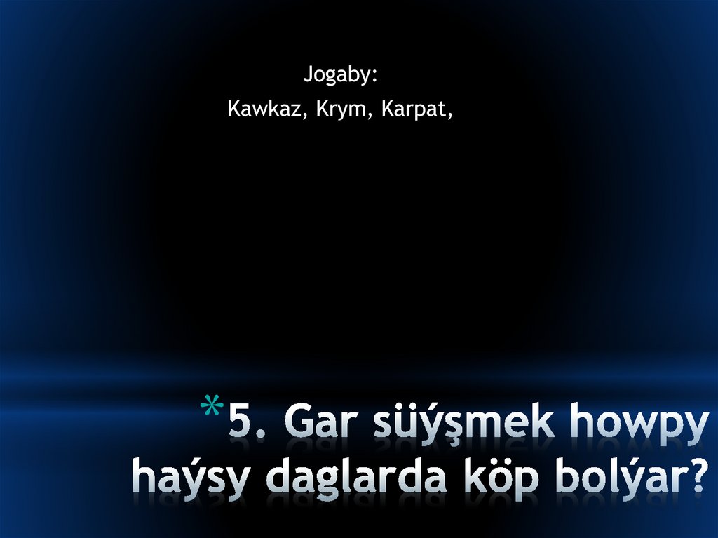 5. Gar süýşmek howpy haýsy daglarda köp bolýar?